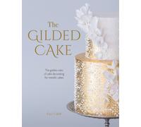 The Gilded Cake : The Golden Rules of Cake Decorating for Metallic Cakes