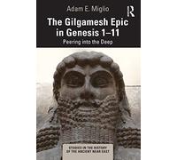 The Gilgamesh Epic in Genesis 1-11: Peering into the Deep (Studies in the History of the Ancient Near East)