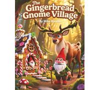 The Gingerbread Gnome Village: A Sweet Christmas Tale