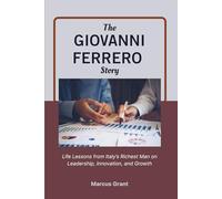 THE GIOVANNI FERRERO STORY: Life Lessons from Italy’s Richest Man on Leadership, Innovation, and Growth (Billionaire Minds: Stories of Grit and Greatness)
