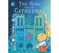 The Girl and the Cathedral: The Story of Notre Dame de Paris