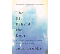 The Girl Behind the Door: A Father's Quest to Understand His Daughter's Suicide