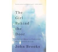 The Girl Behind the Door: A Father's Quest to Understand His Daughter's Suicide