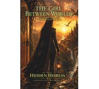 The Girl Between Worlds: The Hidden Heiress