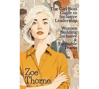 The Girl Boss Guide to Inclusive Leadership: Women Building Inclusive and Equitable Teams (An Unstoppable Girl Boss: Strategies for Women to Rule The World)