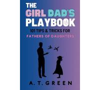 The Girl Dad's Playbook: 101 Tips & Tricks for Fathers of Daughters (The Ultimate Dad's Playbook)