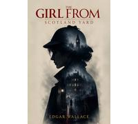 The Girl from Scotland Yard : A Riveting Classic Detective Mystery An Edgar Wallace Crime Thriller Filled with Intrigue, Danger, and Suspense: Illustrated Edition