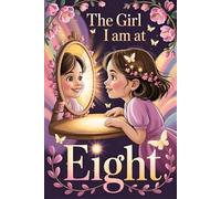 The Girl I Am At Eight: Empowering Stories that Build Confidence, Encourage Kindness and Inspire Brave Choices