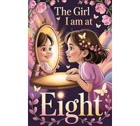 The Girl I Am At Eight: Empowering Stories that Build Confidence, Encourage Kindness and Inspire Brave Choices
