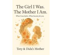The Girl I Was ... The Mother I Am: mother story with Love Letters to My Daughters from the Life We Lived Together