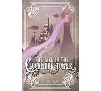 The Girl in the Clockwork Tower: A Steampunk Rapunzel Retelling: 1 (Clockwork Chronicles)