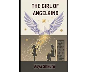 The Girl Of Angelkind: A Story Beyond Time, Memory, and Human Limits