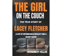 THE GIRL ON THE COUCH: The True Story of Lacey Fletcher: A Life of Unthinkable Neglect and a Silent Death