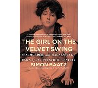 The Girl on the Velvet Swing: Sex, Murder, and Madness at the Dawn of the Twentieth Century