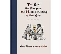 The Girl, the Penguin, the Home-Schooling and the Gin : A hilarious parody of The Boy, The Mole, The Fox and The Horse - for parents everywhere