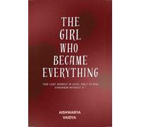 The Girl Who Became Everything: "She lost herself in love... only to rise stronger without it"