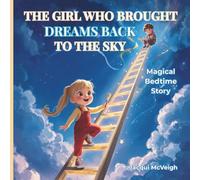 The Girl Who Brought Dreams Back To The Sky: A magical bedtime story about bravery, kindness, and the colors that make dreams shine for age 4+