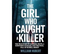 THE GIRL WHO CAUGHT A KILLER: The True Story of Rachael Watts, a Survivor’s Courage, and the Final Fall of Russell Bishop