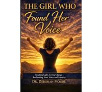 The Girl Who Found Her Voice: Speaking Light, Living Change -- Reclaiming Your Voice and Identity