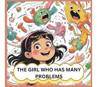 The girl who has many problems: "Meet the Girl Who Turns Big Problems into Bright Ideas and Endless Brilliant Solutions .A Story That Teaches Kids ... Emotions, and Think Creatively: Ages 4-74-7