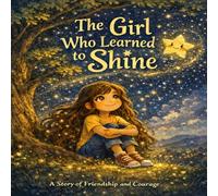 The Girl Who Learned to Shine: A story about friendship, courage, and discovering the strength inside you