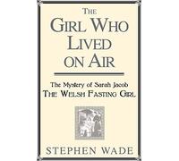 The Girl Who Lived on Air: The Mystery of the Welsh Fasting Girl