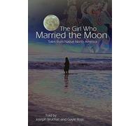 The Girl Who Married the Moon: Tales from Native North America