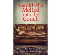 The Girl Who Melted Into the Couch: Based on a True Story of Lacey Fletcher, Autism, and a Legacy of Neglect