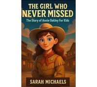 The Girl Who Never Missed: The Story of Annie Oakley For Kids (Biographies Just For Kids)