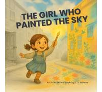 The Girl Who Painted The Sky: A picture book about imagination, creativity, and believing in your dreams. (Little Series by L.J. Adams)