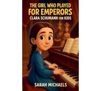 The Girl Who Played for Emperors: Clara Schumann for Kids