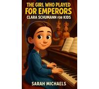 The Girl Who Played for Emperors: Clara Schumann for Kids (Biographies Just For Kids)