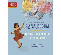 The Girl Who Played With Colour: The Story of the Artist Rana Begum: 2 (Deshis Create)