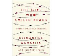 The Girl Who Smiled Beads: A Story of War and What Comes After