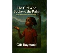 The girl who spoke to the rain: An African Folktale Adventure