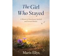The Girl Who Stayed: A Memoir of Attachment, Survival and Forward Motion
