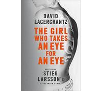 The Girl Who Takes an Eye for an Eye: A Dragon Tattoo story: Continuing Stieg Larsson's Millennium Series. By David Lagercrantz