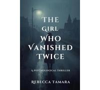 THE GIRL WHO VANISHED TWICE: A Psychological Thriller