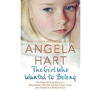 The Girl Who Wanted to Belong : The True Story of a Devastated Little Girl and the Foster Carer who Healed her Broken Heart