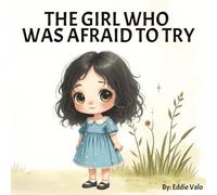The Girl Who Was Afraid to Try: A Heartwarming Picture Book About Courage, Kindness, and Friendship Perfect for Shy Children Ages 3-8