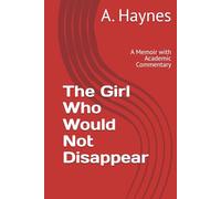 The Girl Who Would Not Disappear: A Memoir with Academic Commentary