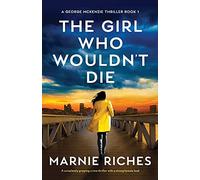 The Girl Who Wouldn't Die: A completely gripping crime thriller with a strong female lead: 1 (A George McKenzie Thriller)