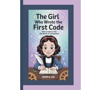 The Girl Who Wrote the First Code: Ada Lovelace and the Birth of Computers