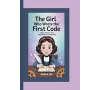 The Girl Who Wrote the First Code: Ada Lovelace and the Birth of Computers