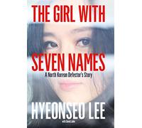 The Girl with Seven Names: A North Korean Defector’s Tale: A North Korean Defector’s Story
