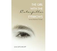The Girl with the Caterpillar Eyebrows: Survival. Resilience. Triumph.