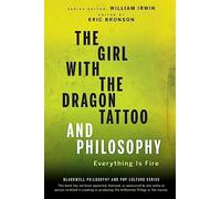 The Girl with the Dragon Tattoo and Philosophy: Everything Is Fire: 40 (The Blackwell Philosophy and Pop Culture Series)