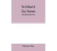 The girlhood of Clara Schumann (Clara Wieck and her time)