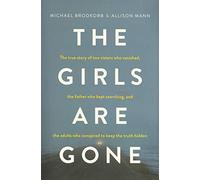 The Girls Are Gone: The True Story of Two Sisters Who Vanished, the Father Who Kept Searching, and the Adults Who Conspired to Keep the Truth Hidden