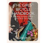 The Girls' Bicycle Handbook: Everything You Need to Know About Life on Two Wheels